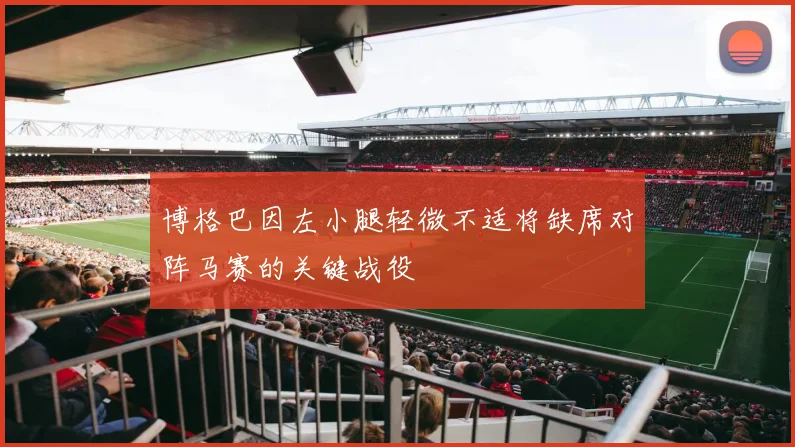 博格巴因左小腿轻微不适将缺席对阵马赛的关键战役