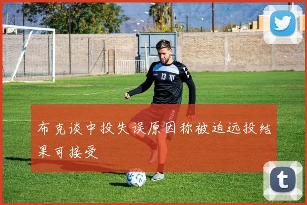 布克谈中投失误原因称被迫远投结果可接受